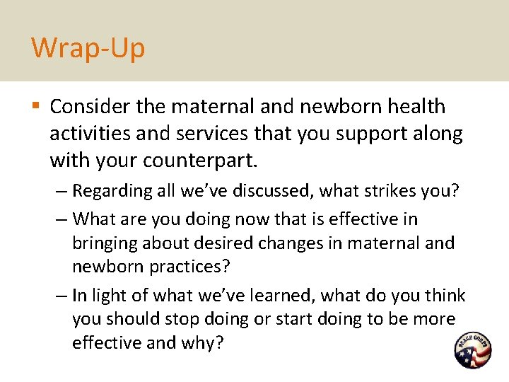 Wrap-Up § Consider the maternal and newborn health activities and services that you support