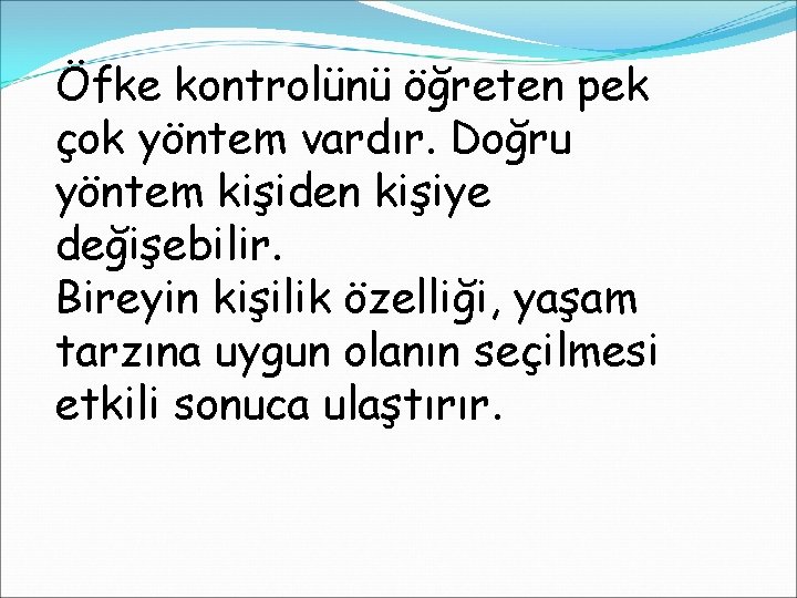 Öfke kontrolünü öğreten pek çok yöntem vardır. Doğru yöntem kişiden kişiye değişebilir. Bireyin kişilik