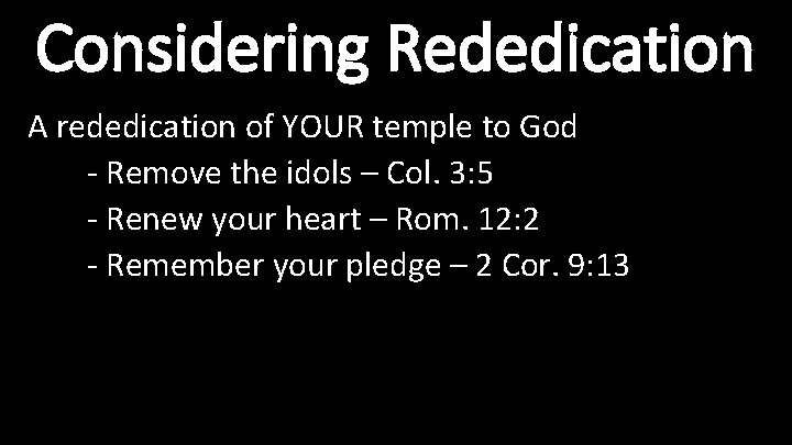 Considering Rededication A rededication of YOUR temple to God - Remove the idols –