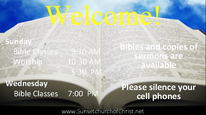 Welcome! Sunday Bible Classes Worship Wednesday Bible Classes 9: 30 AM 10: 30 AM