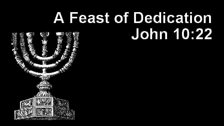 A Feast of Dedication John 10: 22 
