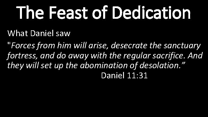 The Feast of Dedication What Daniel saw "Forces from him will arise, desecrate the