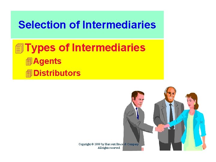 Selection of Intermediaries 4 Types of Intermediaries 4 Agents 4 Distributors Copyright © 1999