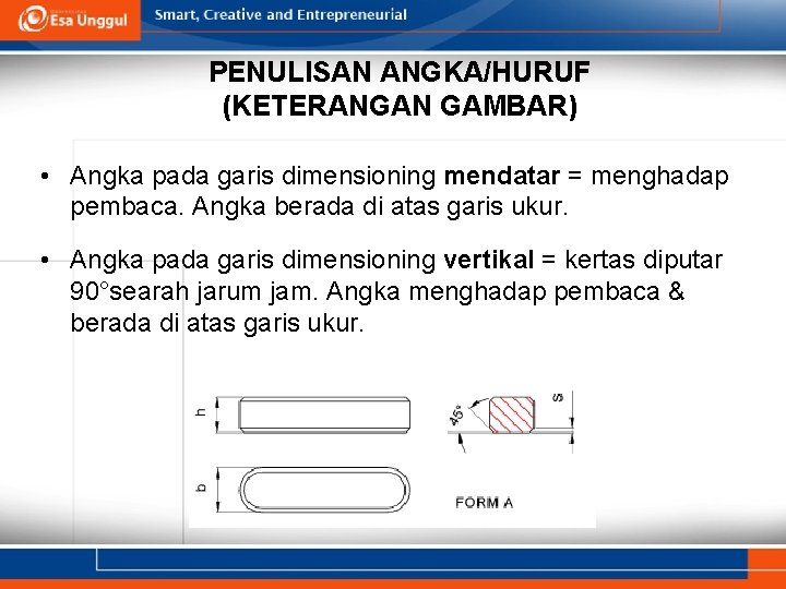 PENULISAN ANGKA/HURUF (KETERANGAN GAMBAR) • Angka pada garis dimensioning mendatar = menghadap pembaca. Angka