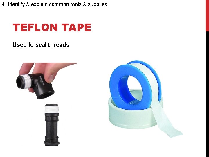 4. Identify & explain common tools & supplies TEFLON TAPE Used to seal threads