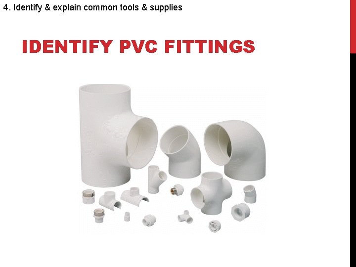 4. Identify & explain common tools & supplies IDENTIFY PVC FITTINGS 