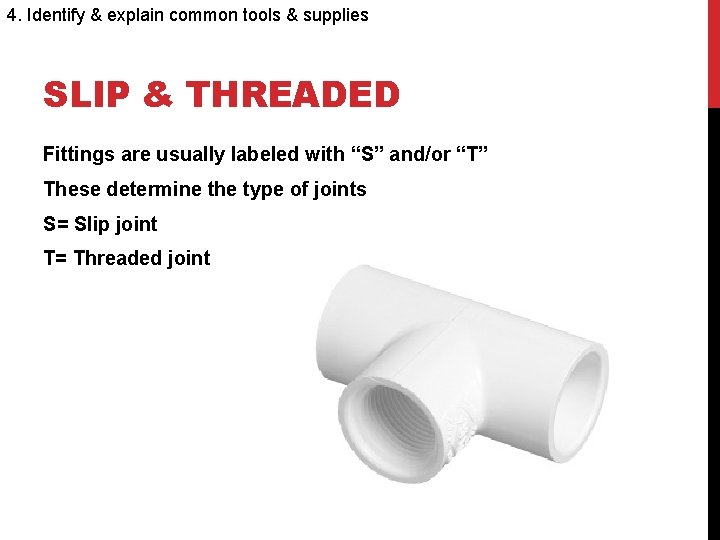 4. Identify & explain common tools & supplies SLIP & THREADED Fittings are usually
