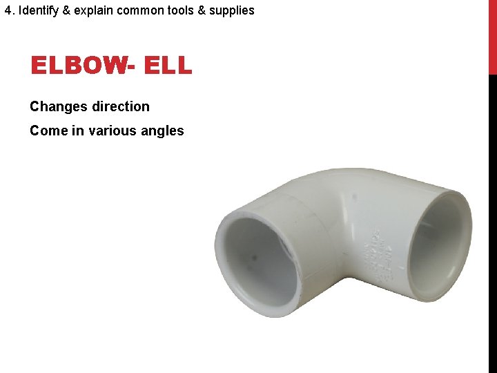 4. Identify & explain common tools & supplies ELBOW- ELL Changes direction Come in