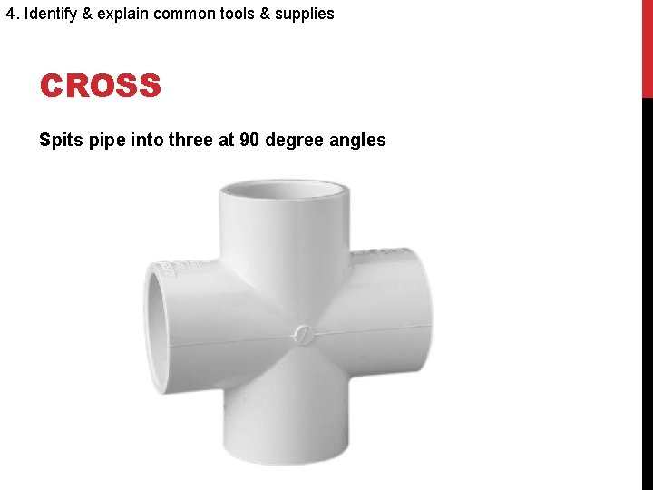 4. Identify & explain common tools & supplies CROSS Spits pipe into three at
