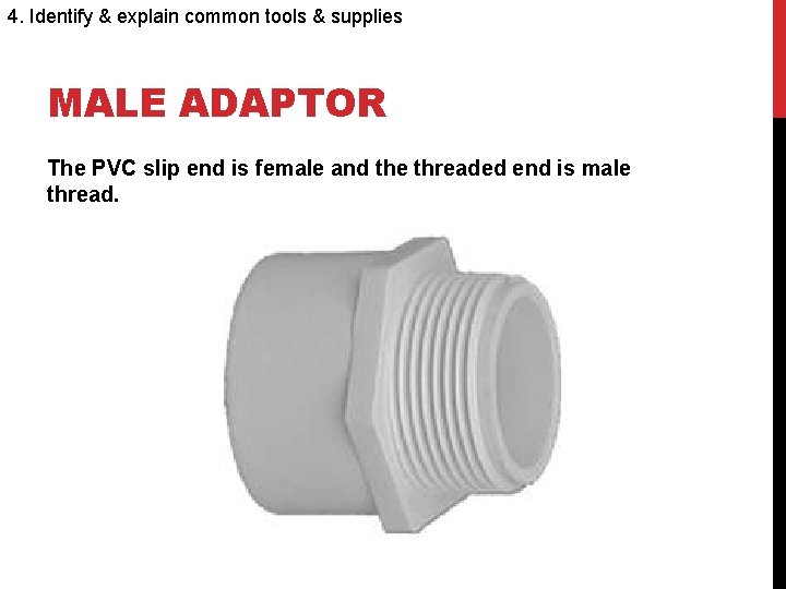 4. Identify & explain common tools & supplies MALE ADAPTOR The PVC slip end