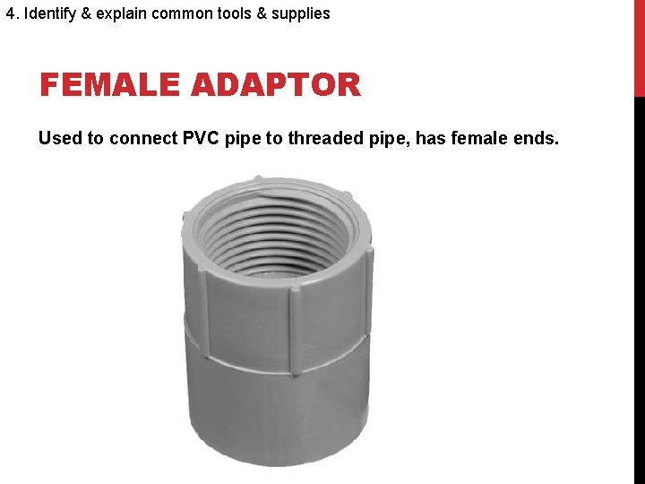 4. Identify & explain common tools & supplies FEMALE ADAPTOR Used to connect PVC