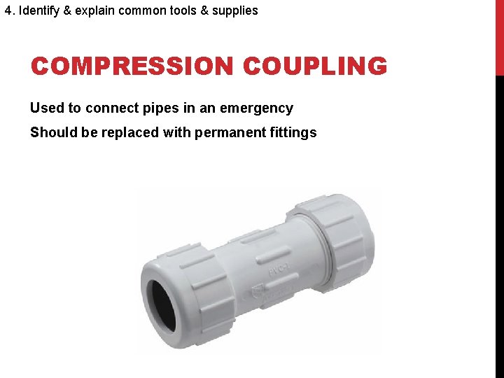 4. Identify & explain common tools & supplies COMPRESSION COUPLING Used to connect pipes