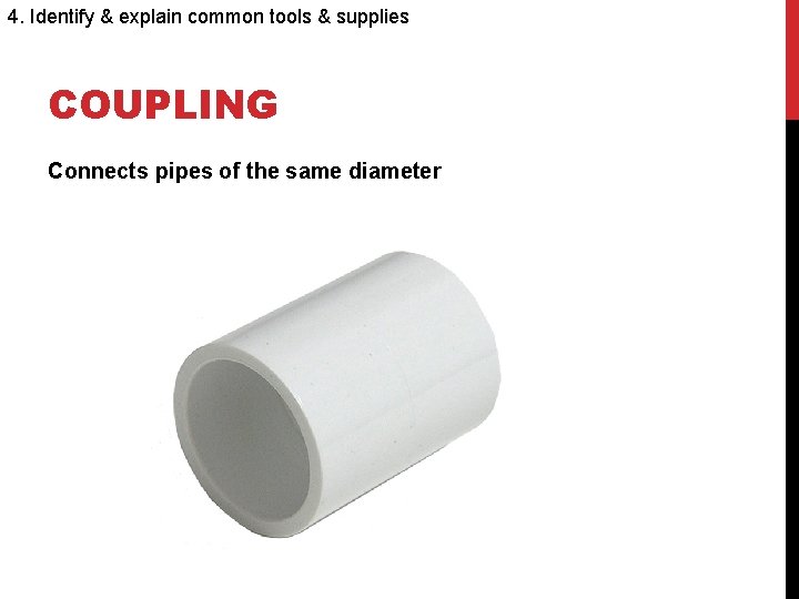 4. Identify & explain common tools & supplies COUPLING Connects pipes of the same