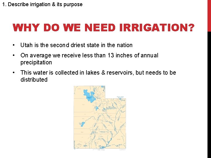 1. Describe irrigation & its purpose WHY DO WE NEED IRRIGATION? • Utah is