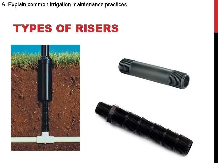 6. Explain common irrigation maintenance practices TYPES OF RISERS 