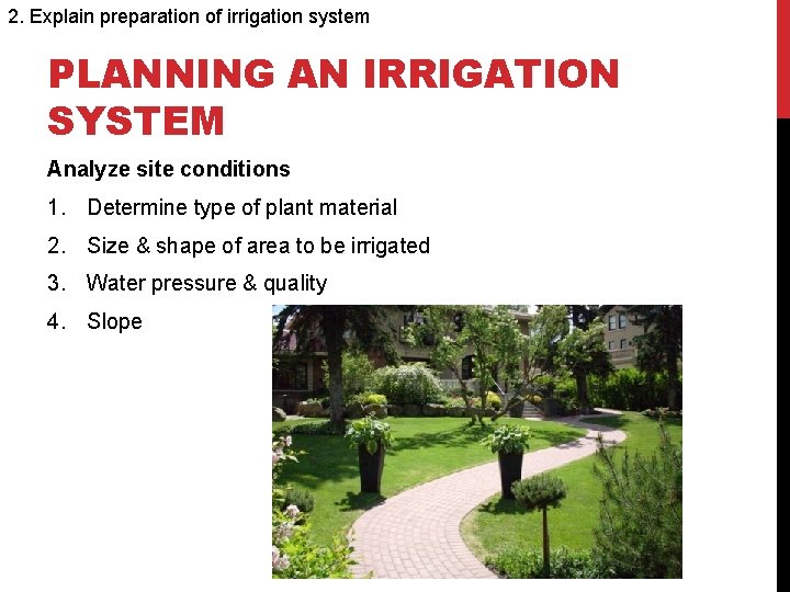 2. Explain preparation of irrigation system PLANNING AN IRRIGATION SYSTEM Analyze site conditions 1.