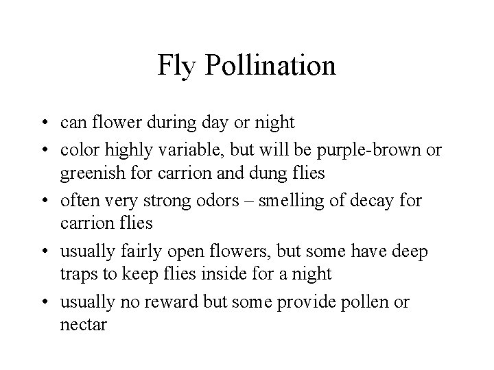 Fly Pollination • can flower during day or night • color highly variable, but