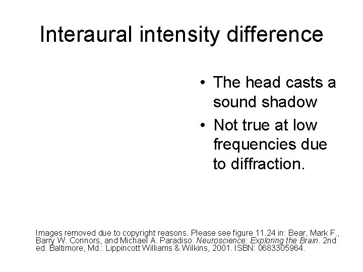 Interaural intensity difference • The head casts a sound shadow • Not true at