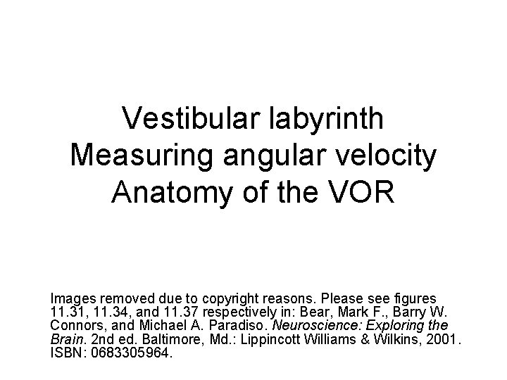 Vestibular labyrinth Measuring angular velocity Anatomy of the VOR Images removed due to copyright