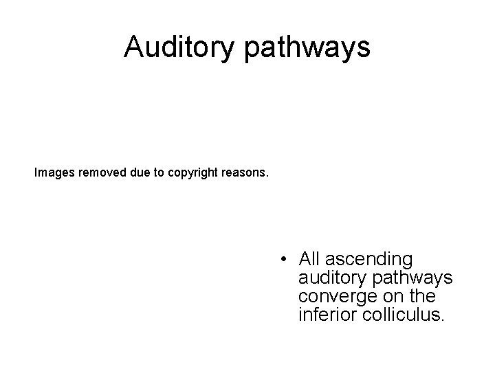 Auditory pathways Images removed due to copyright reasons. • All ascending auditory pathways converge