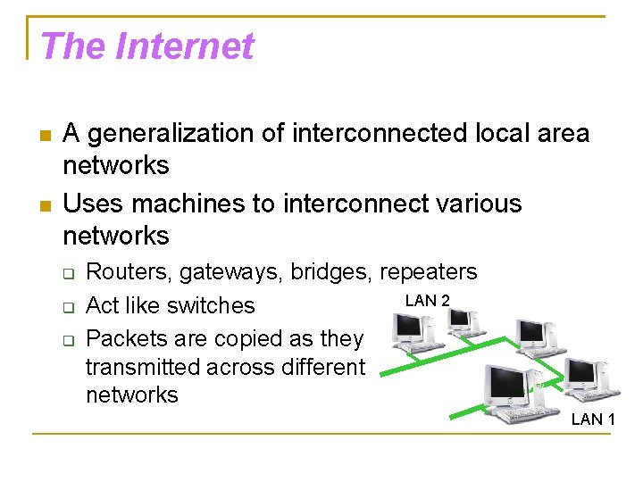 The Internet A generalization of interconnected local area networks Uses machines to interconnect various