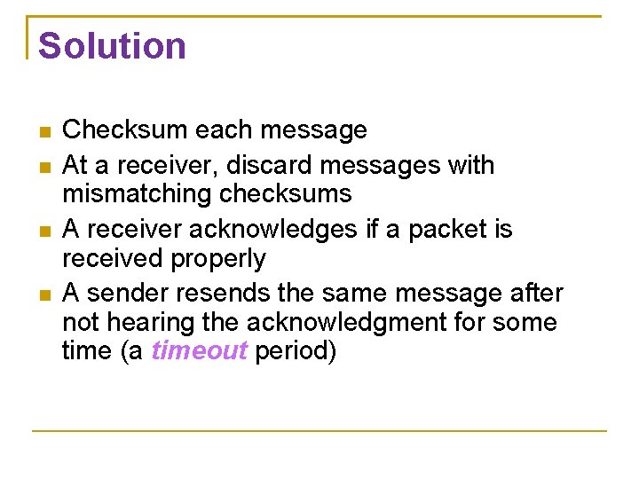 Solution Checksum each message At a receiver, discard messages with mismatching checksums A receiver