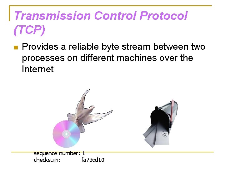 Transmission Control Protocol (TCP) Provides a reliable byte stream between two processes on different