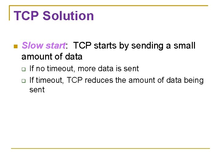 TCP Solution Slow start: TCP starts by sending a small amount of data If