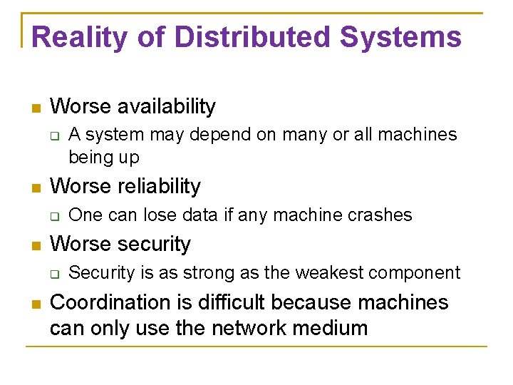 Reality of Distributed Systems Worse availability Worse reliability One can lose data if any