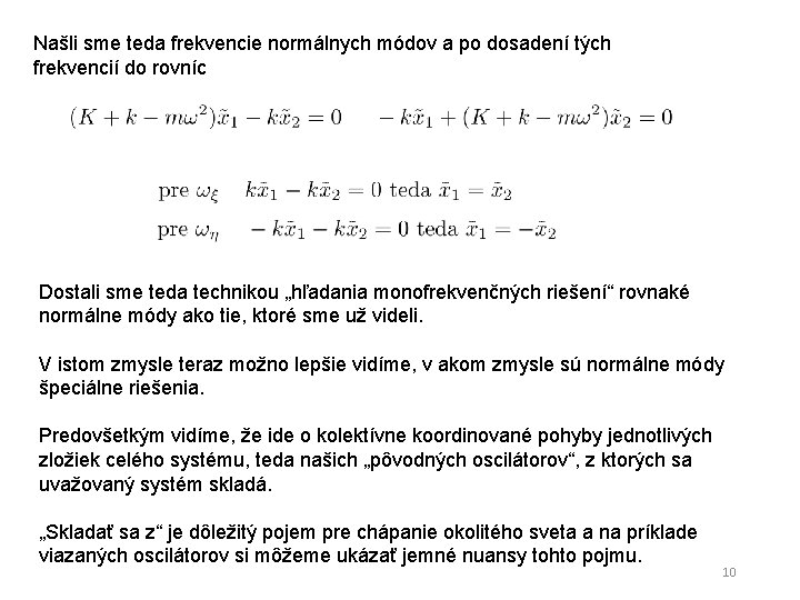 Našli sme teda frekvencie normálnych módov a po dosadení tých frekvencií do rovníc Dostali