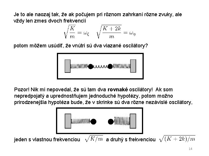 Je to ale naozaj tak, že ak počujem pri rôznom zahrkaní rôzne zvuky, ale