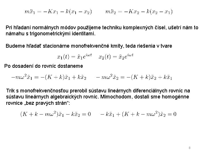 Pri hľadaní normálnych módov použijeme techniku komplexných čísel, ušetrí nám to námahu s trigonometrickými