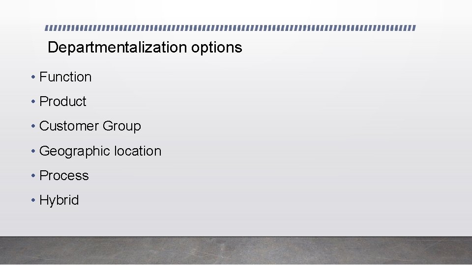 Departmentalization options • Function • Product • Customer Group • Geographic location • Process