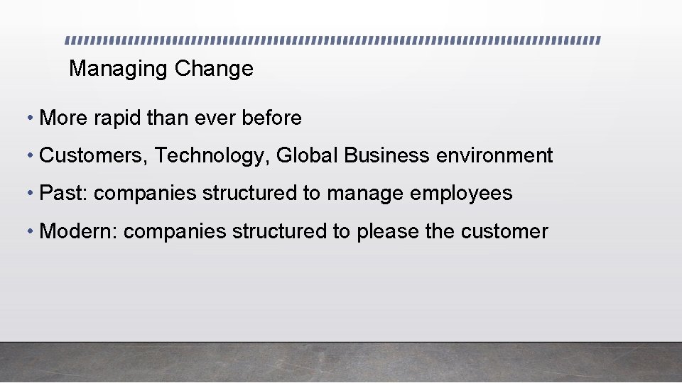 Managing Change • More rapid than ever before • Customers, Technology, Global Business environment
