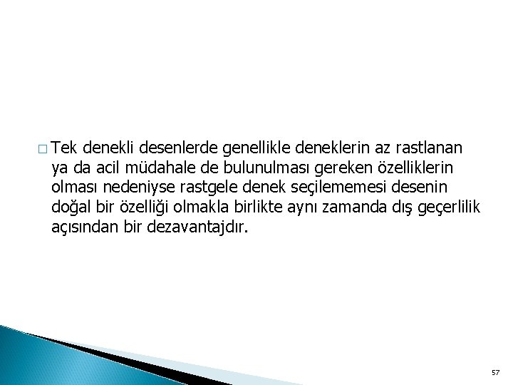 � Tek denekli desenlerde genellikle deneklerin az rastlanan ya da acil müdahale de bulunulması