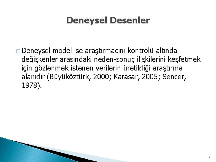 Deneysel Desenler � Deneysel model ise araştırmacını kontrolü altında değişkenler arasındaki neden-sonuç ilişkilerini keşfetmek