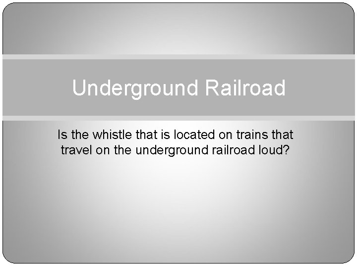 Underground Railroad Is the whistle that is located on trains that travel on the