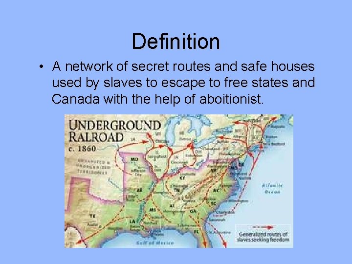 Definition • A network of secret routes and safe houses used by slaves to