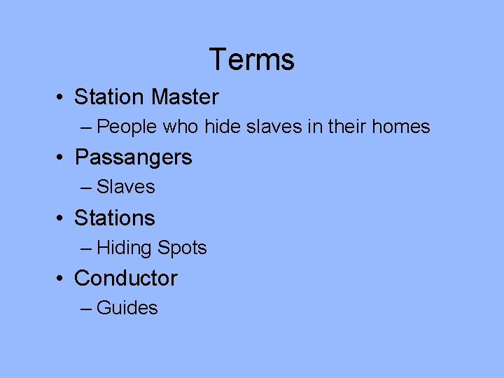 Terms • Station Master – People who hide slaves in their homes • Passangers