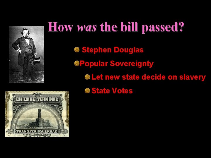 How was the bill passed? Stephen Douglas Popular Sovereignty Let new state decide on