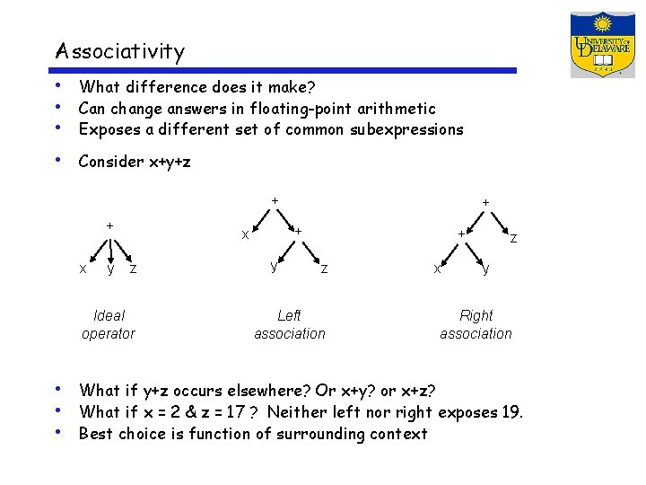 Associativity • What difference does it make? • Can change answers in floating-point arithmetic