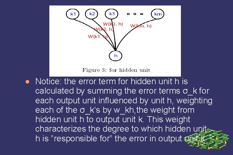  Notice: the error term for hidden unit h is calculated by summing the