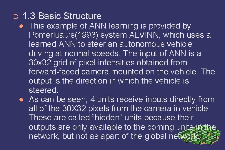➲ 1. 3 Basic Structure This example of ANN learning is provided by Pomerluau’s(1993)