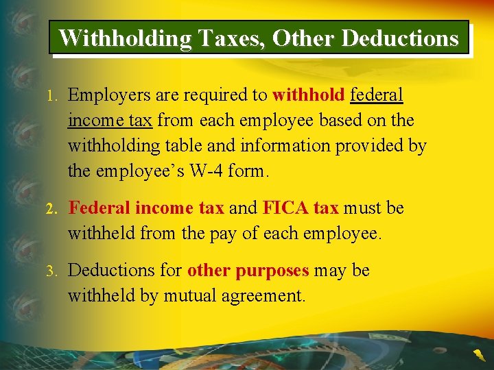 Withholding Taxes, Other Deductions 1. Employers are required to withhold federal income tax from