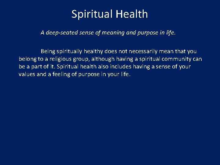 Spiritual Health A deep-seated sense of meaning and purpose in life. Being spiritually healthy