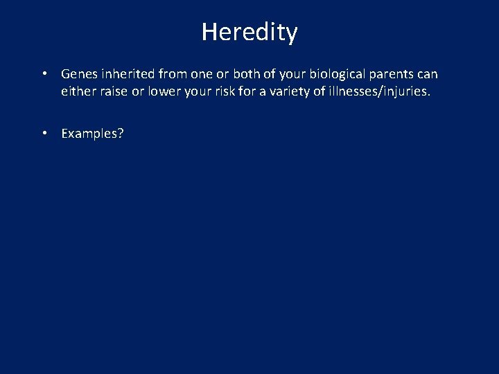 Heredity • Genes inherited from one or both of your biological parents can either