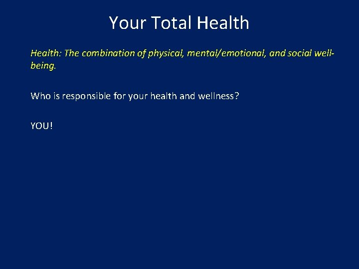 Your Total Health: The combination of physical, mental/emotional, and social wellbeing. Who is responsible