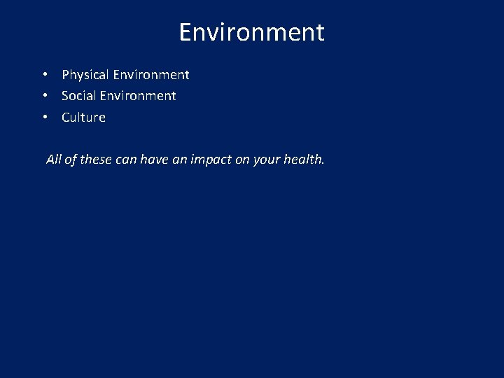 Environment • Physical Environment • Social Environment • Culture All of these can have