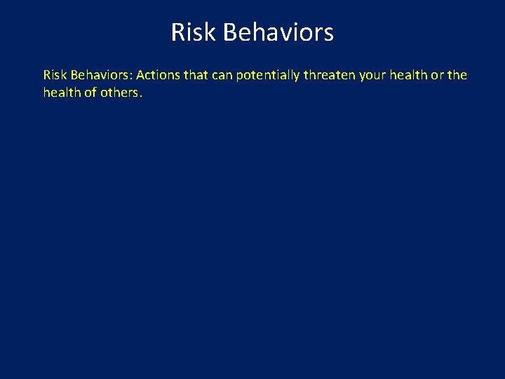 Risk Behaviors: Actions that can potentially threaten your health or the health of others.