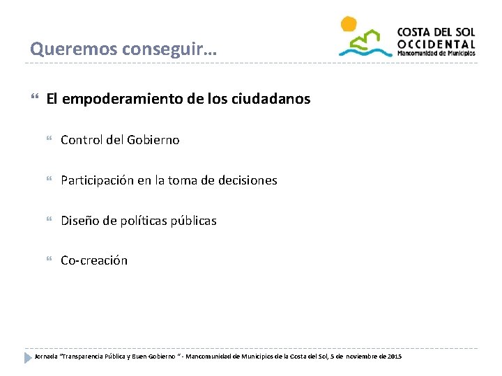 Queremos conseguir… El empoderamiento de los ciudadanos Control del Gobierno Participación en la toma